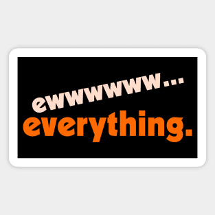 Ew...Everything ))(( FML Humor Design Magnet